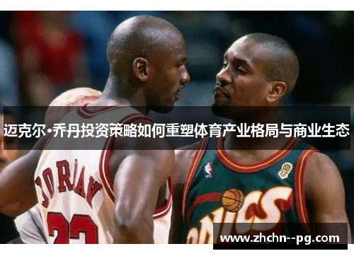 迈克尔·乔丹投资策略如何重塑体育产业格局与商业生态